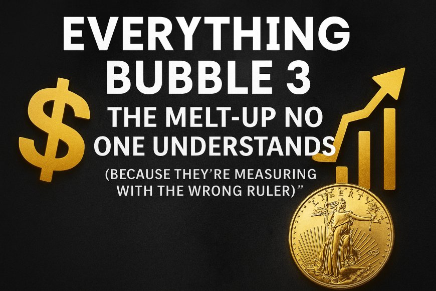 Everything Bubble 3 — Markets Priced in Gold Reveal the Structural Melt-Up Ahead