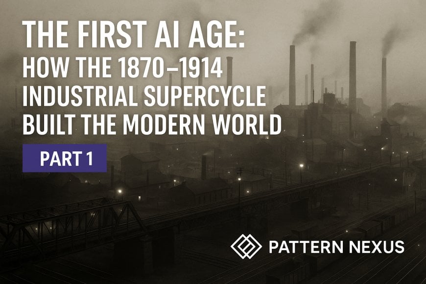 The First AI Age: How the 1870–1914 Industrial Supercycle Built the Modern World — And Why 2025–2035 Rhymes With It.