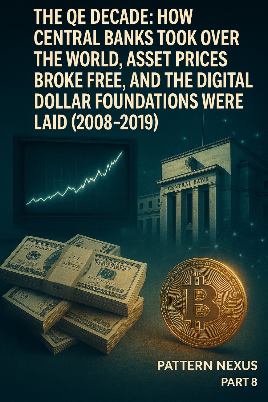 The QE Decade: How Central Banks Took Over the World, Asset Prices Broke Free, and the Digital Dollar Foundations Were Laid (2008–2019)