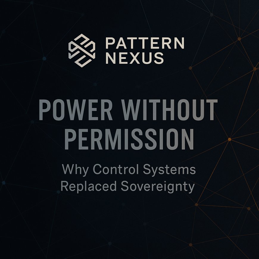 Power Without Permission - Why Control Systems Replaced Sovereignty