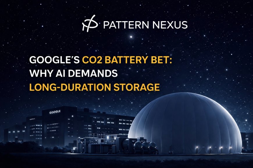 Google’s CO2 Battery Bet: Why AI Data Centers Are Pulling Long-Duration Storage Out of the Lab and Onto the Grid