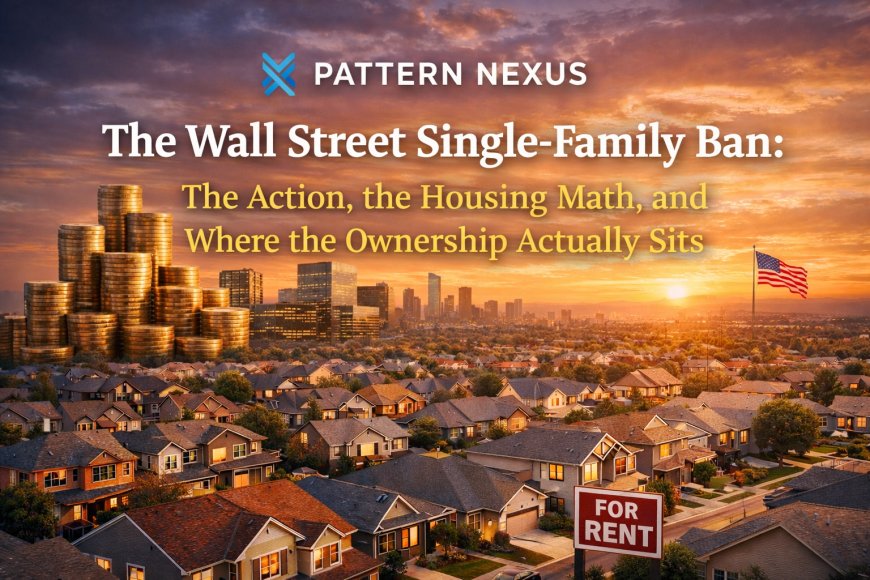 The Wall Street Single-Family Ban: The Action, the Housing Math, and Where the Ownership Actually Sits