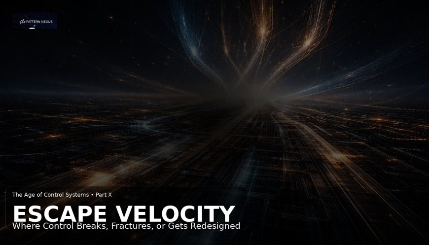Escape Velocity: Where Control Breaks, Fractures, or Gets Redesigned