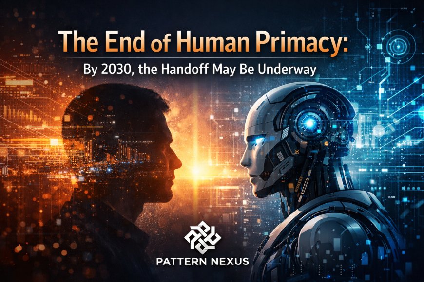The End of Human Primacy: By 2030, the Handoff May Be Underway